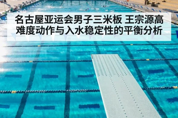 名古屋亚运会男子三米板 王宗源高难度动作与入水稳定性的平衡分析（jiuyou）